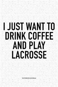 I Just Want To Drink Coffee And Play Lacrosse