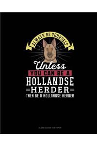 Always Be Yourself Unless You Can Be A Hollandse Herder Then Be A Hollandse Herder