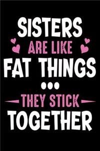 Sister are like fat things they sick together