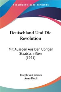 Deutschland Und Die Revolution: Mit Auszgen Aus Den Ubrigen Staatsschriften (1921)