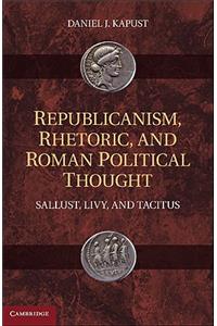 Republicanism, Rhetoric, and Roman Political Thought: Sallust, Livy, and Tacitus