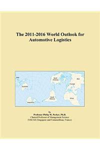 The 2011-2016 World Outlook for Automotive Logistics