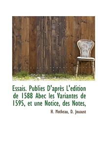Essais. Publi?'s D'Apr?'s L' Dition de 1588 Abec Les Variantes de 1595, Et Une Notice, Des Notes,