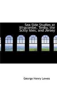 Sea-Side Studies at Ilfracombe, Tenby, the Scilly Isles, and Jersey