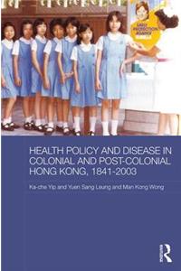 Health Policy and Disease in Colonial and Post-Colonial Hong Kong, 1841-2003