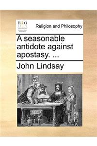 A Seasonable Antidote Against Apostasy. ...