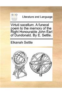 Virtuti Sacellum. a Funeral Poem to the Memory of the Right Honourable John Earl of Dundonald. by E. Settle.