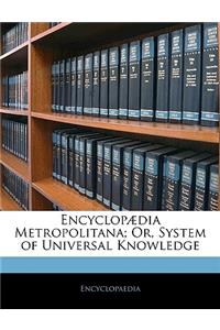 Encyclopædia Metropolitana; Or, System of Universal Knowledge