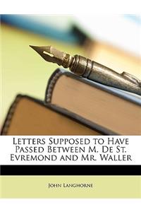 Letters Supposed to Have Passed Between M. de St. Evremond and Mr. Waller