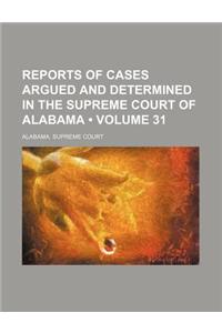 Reports of Cases Argued and Determined in the Supreme Court of Alabama (Volume 31)