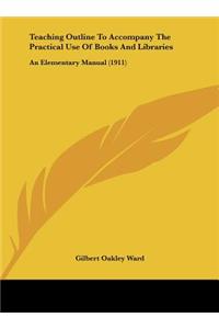 Teaching Outline to Accompany the Practical Use of Books and Libraries