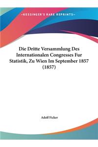 Die Dritte Versammlung Des Internationalen Congresses Fur Statistik, Zu Wien Im September 1857 (1857)