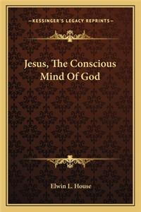 Jesus, the Conscious Mind of God