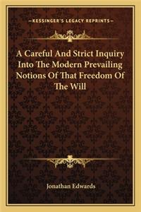 Careful and Strict Inquiry Into the Modern Prevailing Notions of That Freedom of the Will