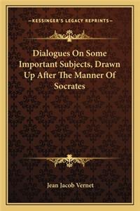 Dialogues On Some Important Subjects, Drawn Up After The Manner Of Socrates