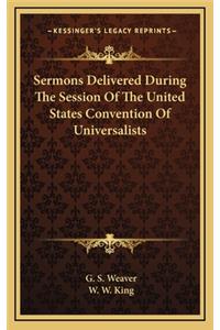 Sermons Delivered During the Session of the United States Convention of Universalists