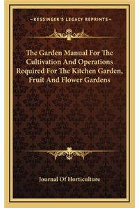 The Garden Manual for the Cultivation and Operations Required for the Kitchen Garden, Fruit and Flower Gardens