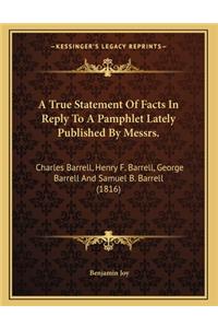 A True Statement Of Facts In Reply To A Pamphlet Lately Published By Messrs.