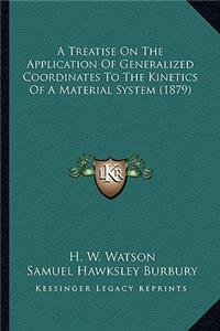Treatise on the Application of Generalized Coordinates to a Treatise on the Application of Generalized Coordinates to the Kinetics of a Material System (1879) the Kinetics of a Material System (1879)
