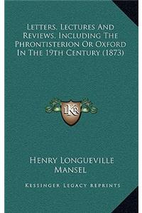 Letters, Lectures and Reviews, Including the Phrontisterion or Oxford in the 19th Century (1873)