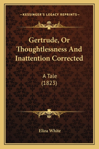 Gertrude, Or Thoughtlessness And Inattention Corrected