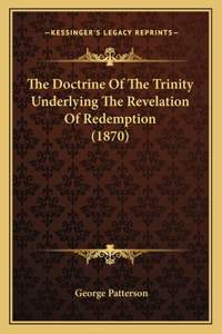 The Doctrine Of The Trinity Underlying The Revelation Of Redemption (1870)
