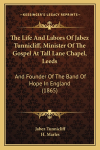Life And Labors Of Jabez Tunnicliff, Minister Of The Gospel At Tall Lane Chapel, Leeds