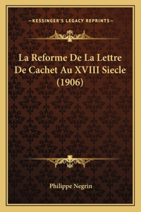 La Reforme De La Lettre De Cachet Au XVIII Siecle (1906)