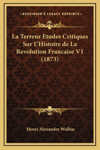 La Terreur Etudes Critiques Sur L'Histoire de La Revolution Francaise V1 (1873)