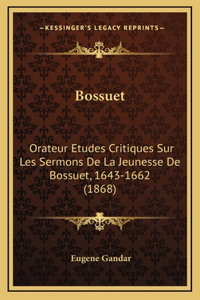 Bossuet: Orateur Etudes Critiques Sur Les Sermons De La Jeunesse De Bossuet, 1643-1662 (1868)