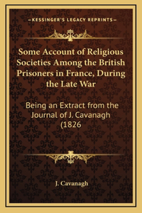 Some Account of Religious Societies Among the British Prisoners in France, During the Late War