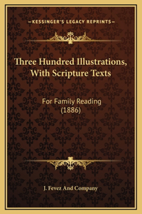 Three Hundred Illustrations, With Scripture Texts