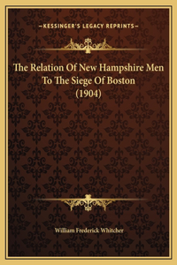 The Relation Of New Hampshire Men To The Siege Of Boston (1904)