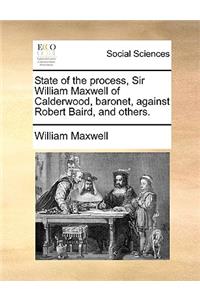 State of the Process, Sir William Maxwell of Calderwood, Baronet, Against Robert Baird, and Others.
