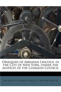 Obsequies of Abraham Lincoln, in the City of New York, Under the Auspices of the Common Council