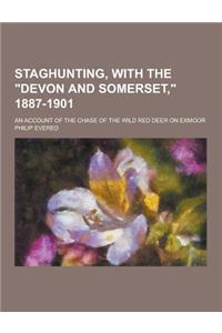 Staghunting, with the Devon and Somerset, 1887-1901; An Account of the Chase of the Wild Red Deer on Exmoor
