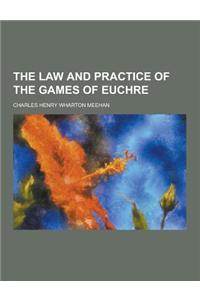 The Law and Practice of the Games of Euchre