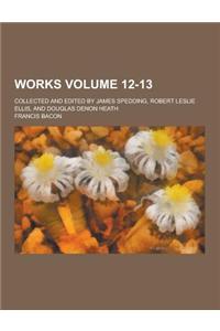 Works; Collected and Edited by James Spedding, Robert Leslie Ellis, and Douglas Denon Heath Volume 12-13
