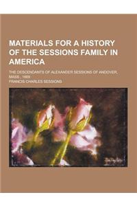 Materials for a History of the Sessions Family in America; The Descendants of Alexander Sessions of Andover, Mass., 1669