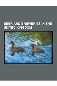 Beer and Breweries in the United Kingdom: Beer and Breweries in England, Beer and Breweries in Scotland, Beer and Breweries in Wales, Beer Brands in t