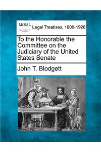 To the Honorable the Committee on the Judiciary of the United States Senate