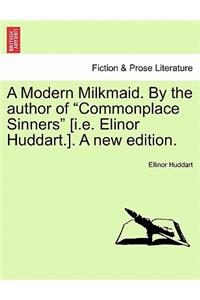 A Modern Milkmaid. by the Author of Commonplace Sinners [I.E. Elinor Huddart.]. a New Edition.