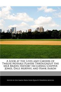 A Look at the Lives and Careers of Twelve Notable Players Throughout the Mlb Braves History Including Chipper Jones, Dale Murphy, and Hank Aaron