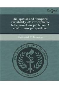 The Spatial and Temporal Variability of Atmospheric Teleconnection Patterns: A Continuum Perspective