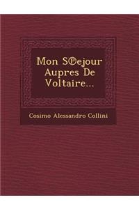 Mon S Ejour Aupres de Voltaire...