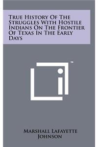 True History of the Struggles with Hostile Indians on the Frontier of Texas in the Early Days