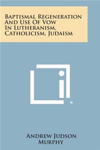 Baptismal Regeneration and Use of Vow in Lutheranism, Catholicism, Judaism