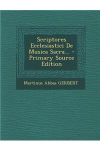 Scriptores Ecclesiastici de Musica Sacra... - Primary Source Edition