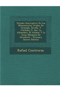 Estudio Descriptivo de Los Monumentos Arabes de Granada, Sevilla, y Cordoba