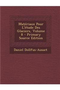 Materiaux Pour L'Etude Des Glaciers, Volume 8